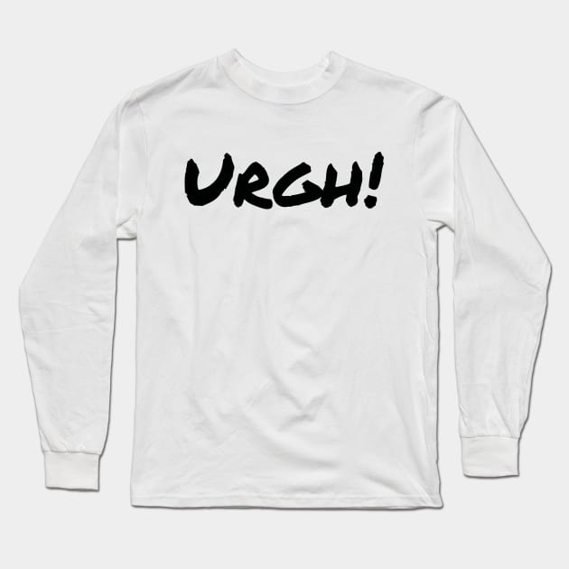 Urgh! (black text) Long Sleeve T-Shirt by EpicEndeavours